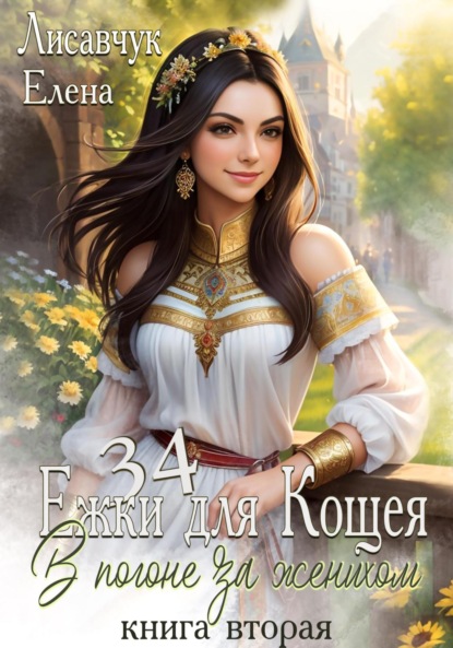 Лисавчук Елена: Тридцать четыре ёжки для Кощея. Книга вторая. В погоне за женихом