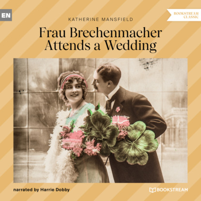 Мэнсфилд Кэтрин: Frau Brechenmacher Attends a Wedding (Unabridged)