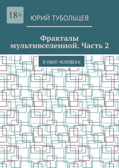 Анатольевич Юрий Тубольцев: Фракталы мультивселенной. Часть 2. Я убил человека