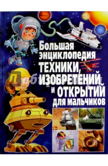 Большая энциклопедия техники, изобретений и открытий для мальчиков