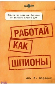 Карлсон Дж. К.: Работай как шпионы