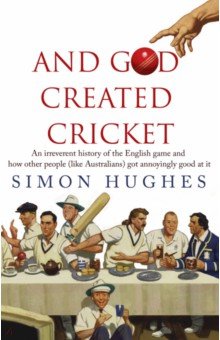 Hughes Simon: And God Created Cricket
