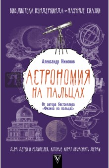 Никонов Александр Петрович: Астрономия на пальцах. Для детей и родителей, которые хотят объяснять детям