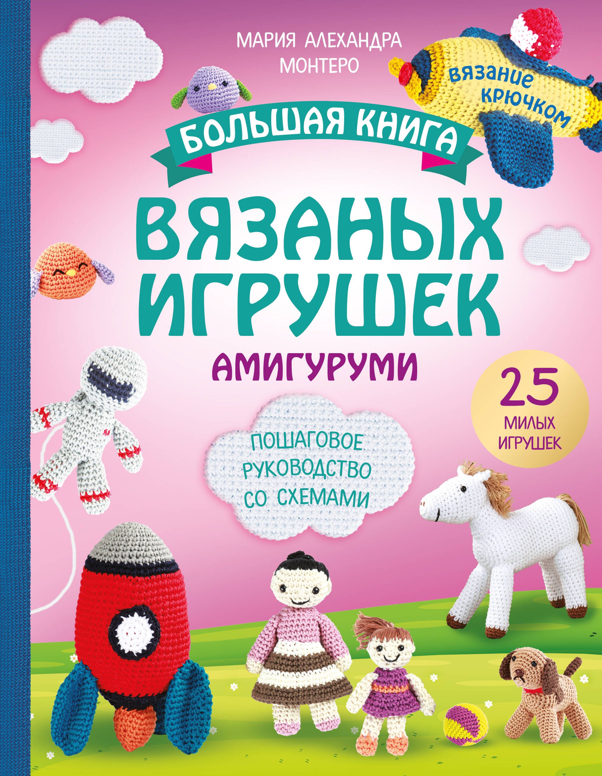 Монтеро Мария Алехандра: Большая книга вязаных игрушек в технике амигуруми. Пошаговое руководство со схемами