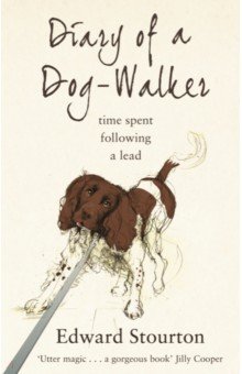 Stourton Edward: Diary of a Dog-walker. Time spent following a lead