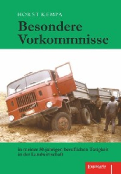 Kempa Horst: Besondere Vorkommnisse in meiner 50-jährigen beruflichen Tätigkeit in der Landwirtschaft