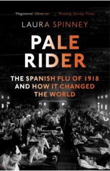 Spinney Laura: Pale Rider. Spanish Flu of 1918 & How it Changed the World