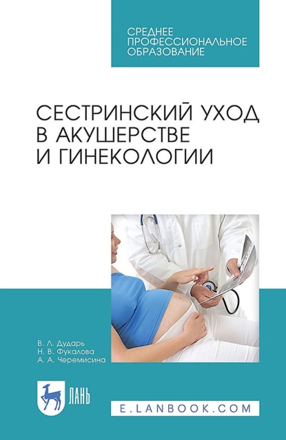 Л. В. Дударь: Сестринский уход в акушерстве и гинекологии. Учебное пособие для СПО