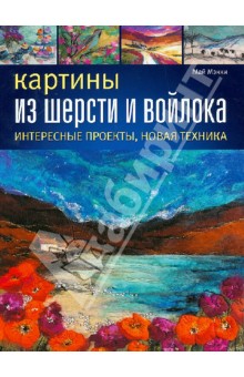 Мэкки Май: Картины из шерсти и войлока. Интересные проекты, новая техника