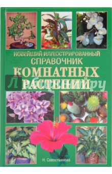 Севостьянова Н.: Новейший иллюстрированный справочник комнатных растений