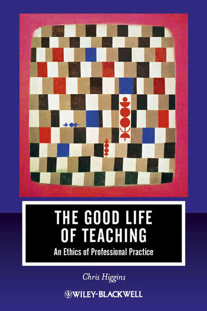 Higgins Chris: The Good Life of Teaching. An Ethics of Professional Practice