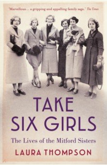 Thompson Laura: Take Six Girls. The Lives of the Mitford Sisters