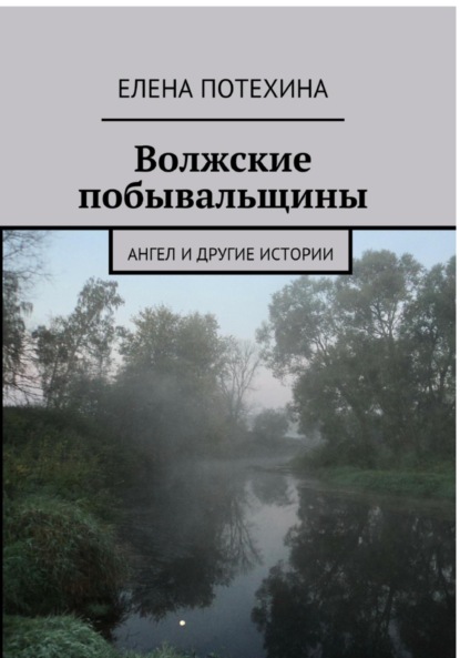 Александровна Елена Потехина: Волжские побывальщины