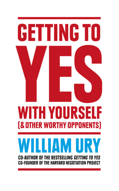 Ury William: Getting to Yes with Yourself: And Other Worthy Opponents