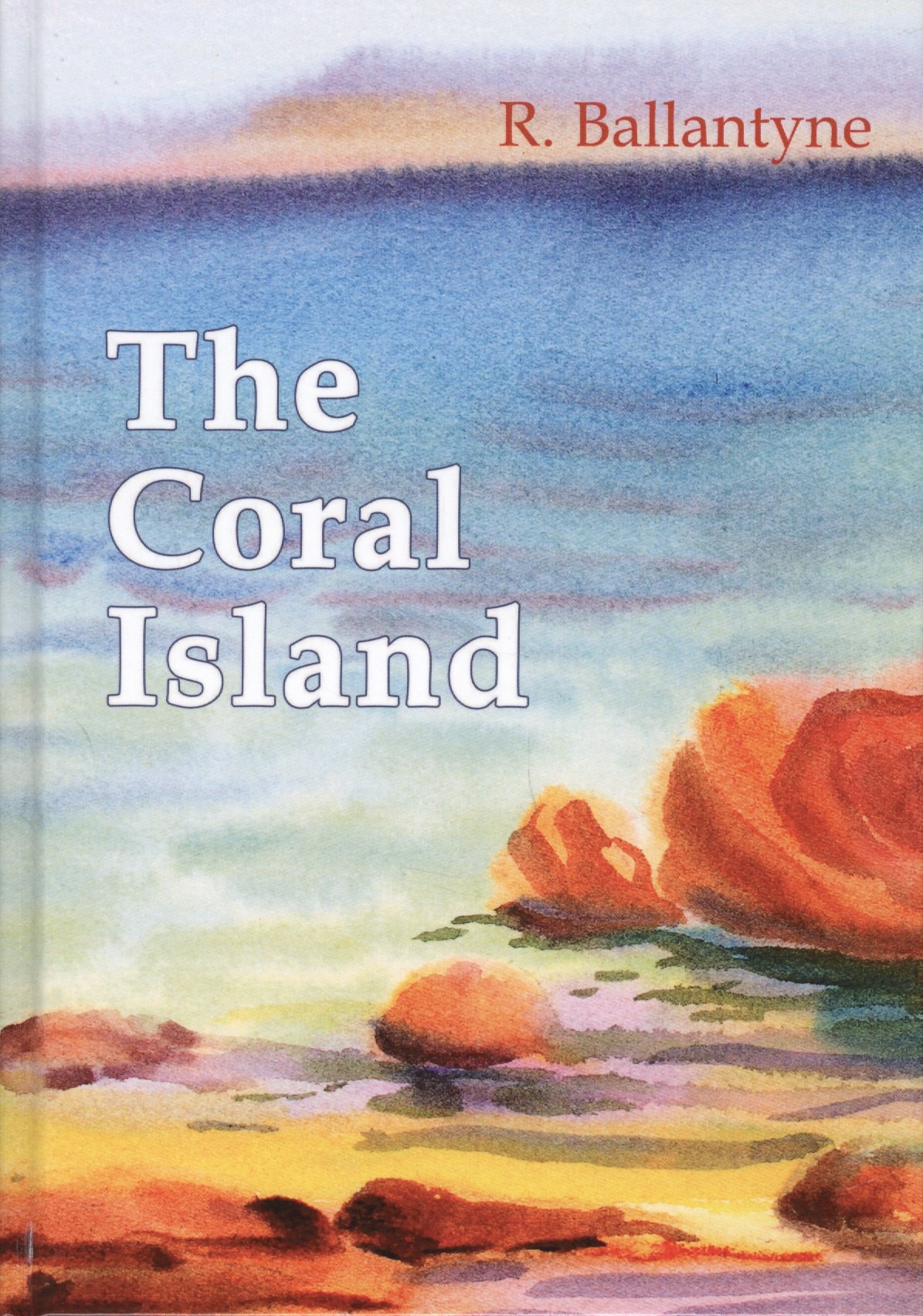 R. Ballantyne: The Coral Island = Коралловый Остров: рассказ на англ.яз