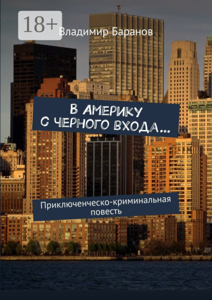 Иванович Владимир Баранов: В Америку с черного входа… Приключенческо-криминальная повесть