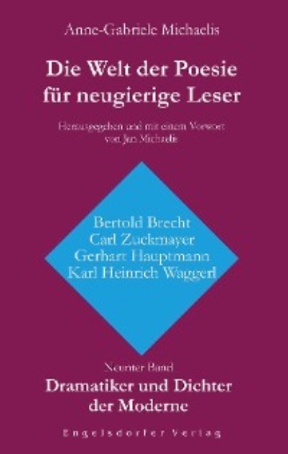 Michaelis Anne-Gabriele: Die Welt der Poesie für neugierige Leser (9): Dramatiker und Dichter der Moderne (Bertold Brecht, Carl Zuckmayer, Gerhart Hauptmann, Karl Heinrich Waggerl)