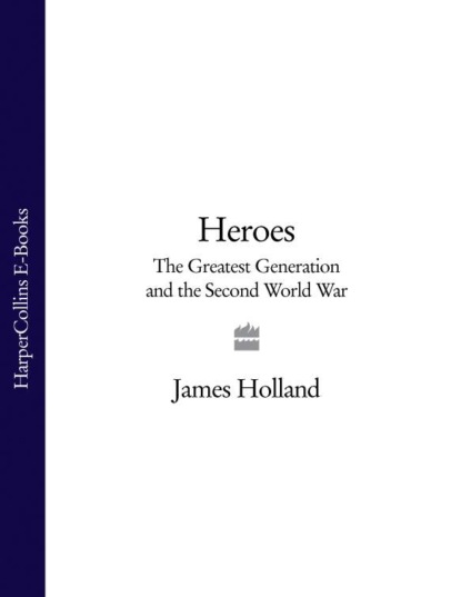 Holland James: Heroes: The Greatest Generation and the Second World War
