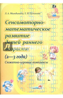 Мындыкану Людмила Анатольевна: Сенcомоторно-математическое развитие детей раннего возраста (2-3 года).  Сюжетно-игровые комплексы