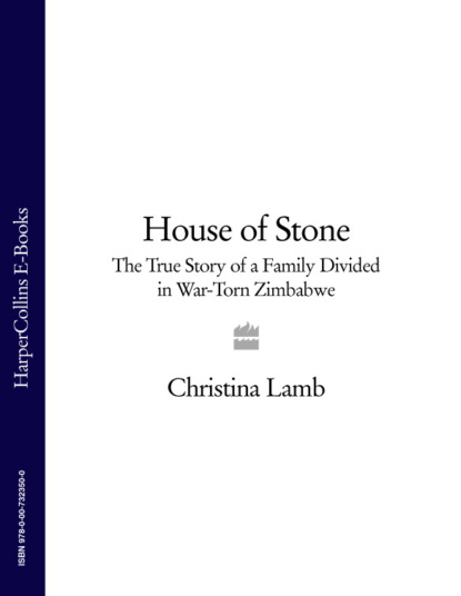 Lamb Christina: House of Stone: The True Story of a Family Divided in War-Torn Zimbabwe