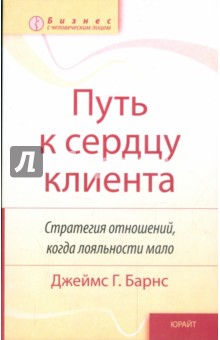 Джеймс Барнс Г.: Путь к сердцу клиента: Стратегия отношений, когда лояльности мало