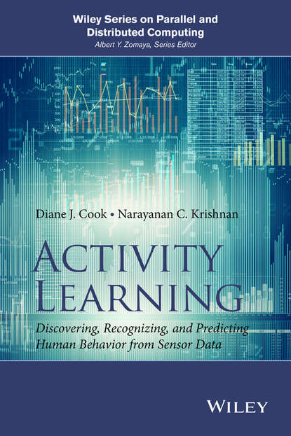Cook Diane: Activity Learning. Discovering, Recognizing, and Predicting Human Behavior from Sensor Data