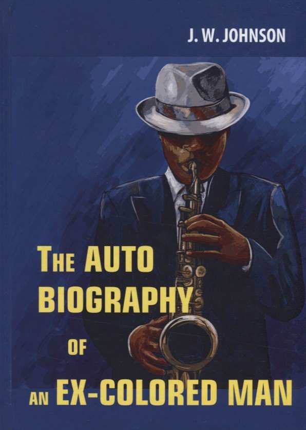 Weldon Johnson James: The Autobiography of an Ex-Colored Man = Автобиография Экс-Мулата: роман на английском языке