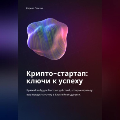 Алексеевич Кирилл Сагитов: Крипто-стартап: ключи к успеху