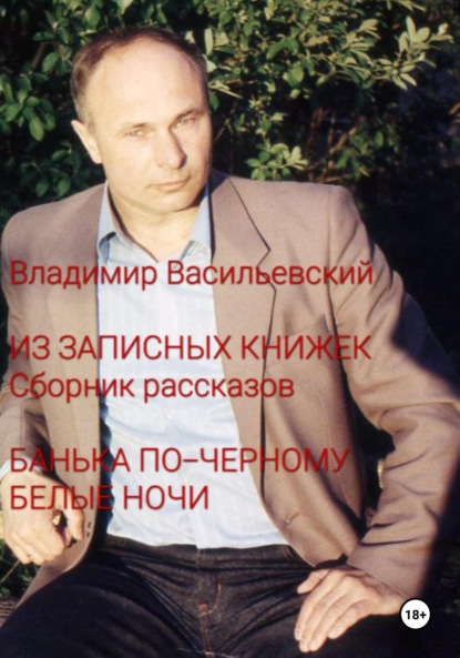 Васильевский Владимир: Из записных книжек. Сборник рассказов. Банька по-черному. Белые ночи