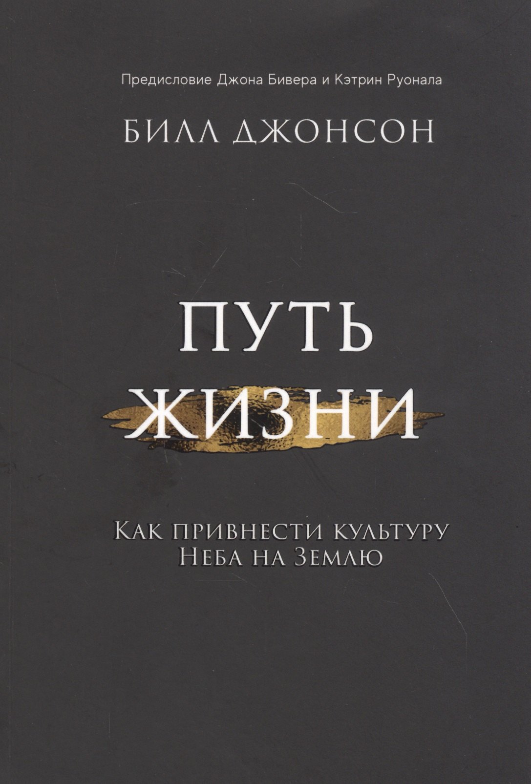 Билл Джонсон: Путь жизни. Как привнести культуру неба на землю