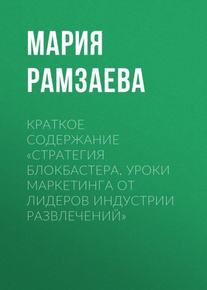 Рамзаева Мария: Краткое содержание «Стратегия блокбастера. Уроки маркетинга от лидеров индустрии развлечений»