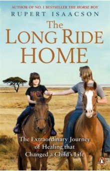 Isaacson Rupert: The Long Ride Home. The Extraordinary Journey of Healing that Changed a Child's Life