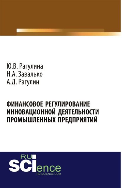 Вячеславовна Юлия Рагулина: Финансовое регулирование инновационной деятельности промышленных предприятий. (Аспирантура, Бакалавриат, Магистратура, Специалитет). Монография.