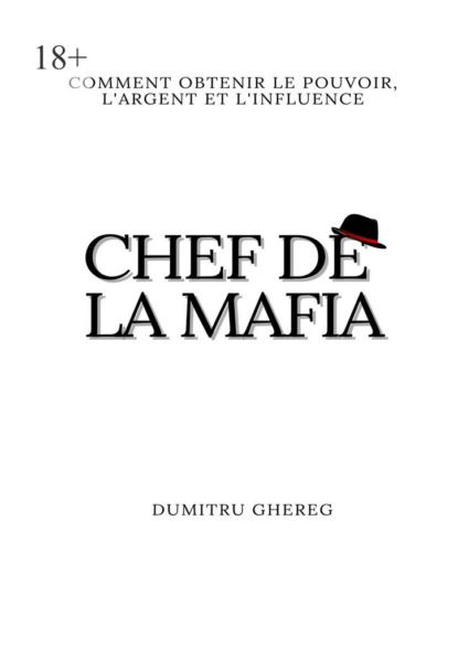 Ghereg Dumitru: Chef de la mafia. Comment obtenir le pouvoir, l’argent et l’influence