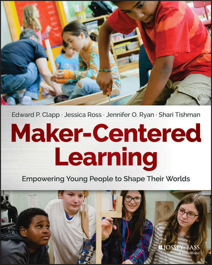 Ryan Jennifer: Maker-Centered Learning. Empowering Young People to Shape Their Worlds