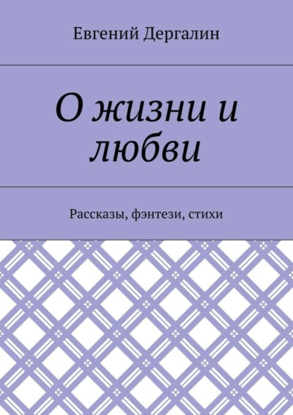 О жизни и любви. Рассказы, фэнтези, стихи