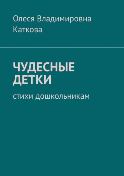Владимировна Олеся Каткова: ЧУДЕСНЫЕ ДЕТКИ. Стихи дошкольникам