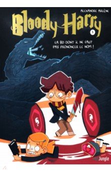 Arlene Alexandre: Bloody Harry. Tome 1. La BD dont il ne faut pas prononcer le nom !