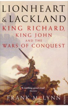 McLynn Frank: Lionheart and Lackland. King Richard, King John and the Wars of Conquest