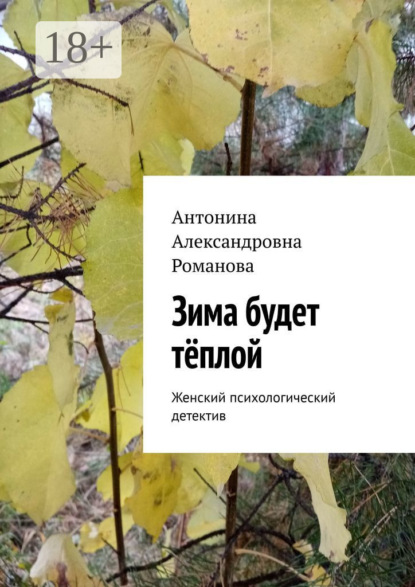 Александровна Антонина Романова: Зима будет тёплой. Женский психологический детектив