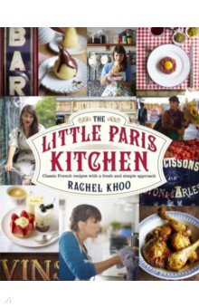 Khoo Rachel: The Little Paris Kitchen. Classic French recipes with a fresh and fun approach