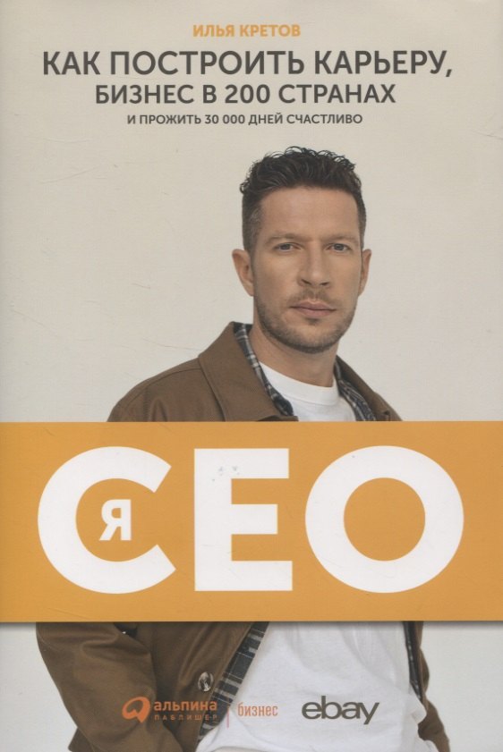 Александрович Кретов Илья: Я - CEO. Как построить карьеру, бизнес в 200 странах и прожить 30 000 дней счастливо