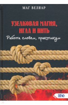 Маг Велиар: Узелковая магия, игла и нить. Работа словом, практикум