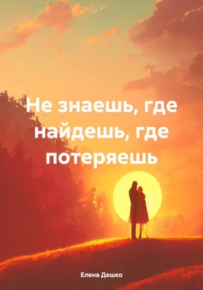 Дешко Елена: Не знаешь, где найдешь, где потеряешь