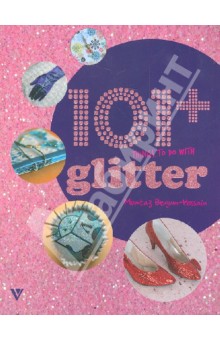 Begum-Hossain Momtaz: 101+ Things to do with Glitter/101 вещь украшенная блестками