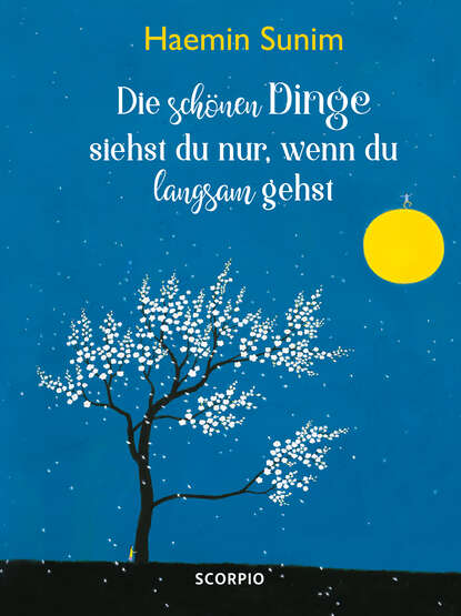 Sunim Haemin: Die schönen Dinge siehst du nur, wenn du langsam gehst