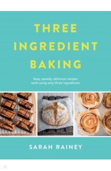 Rainey Sarah: Three Ingredient Baking