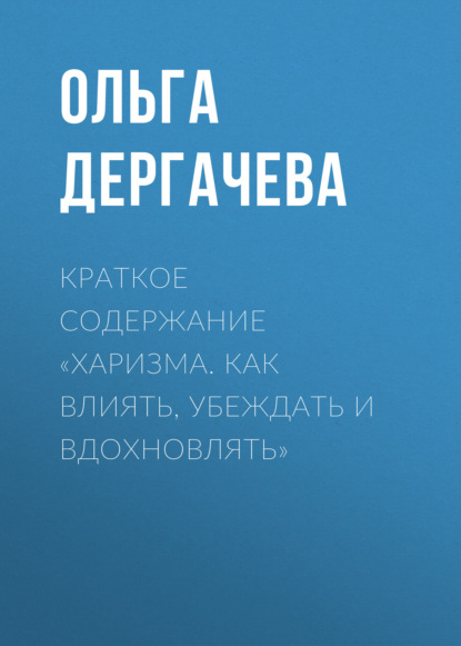 Дергачева Ольга: Краткое содержание «Харизма. Как влиять, убеждать и вдохновлять»