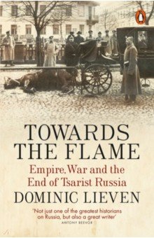 Lieven Dominic: Towards the Flame. Empire, War and the End of Tsarist Russia