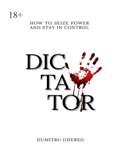 Ghereg Dumitru: Dictator. How to seize power and stay control